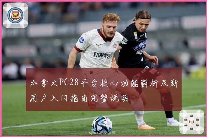 加拿大PC28平台核心功能解析及新用户入门指南完整说明