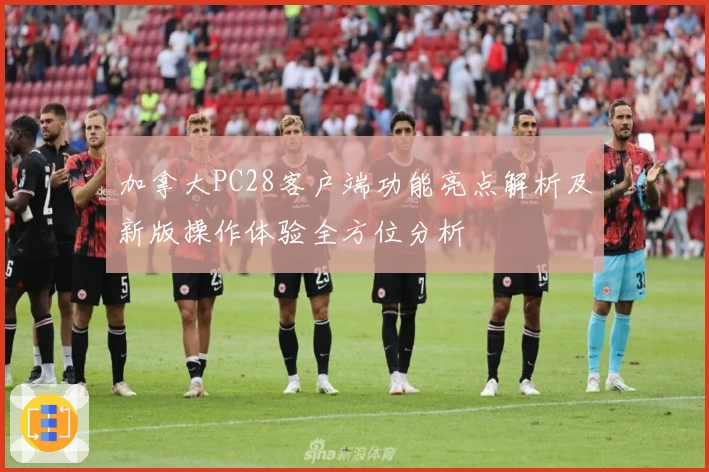 加拿大PC28客户端功能亮点解析及新版操作体验全方位分析